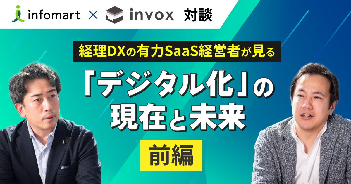 【インフォマート × invox対談】経理DXの有力SaaS経営者が見る「デジタル化」の現在と未来：前編